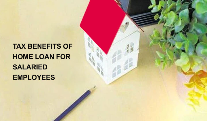 Tax Benefits of Home Loan for Salaried Employees