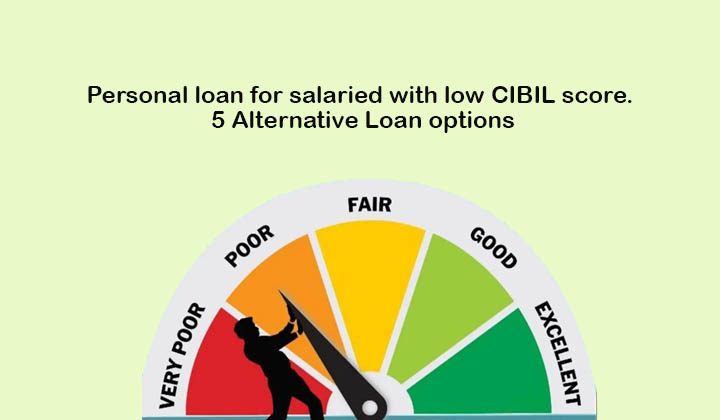 Personal loan for salaried with low CIBIL score. 5 Alternative Loan options