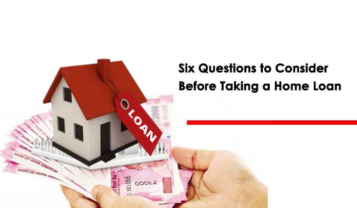 6 Questions to Consider Before Taking a Home Loan