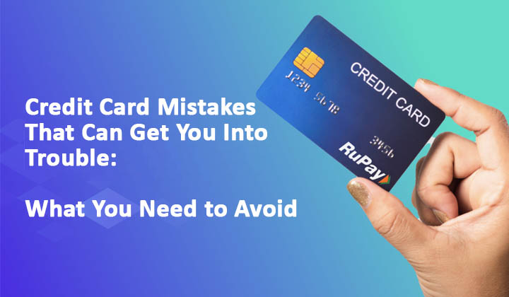 Credit Card Mistakes That Can Get You Into Trouble: What You Need to Avoid